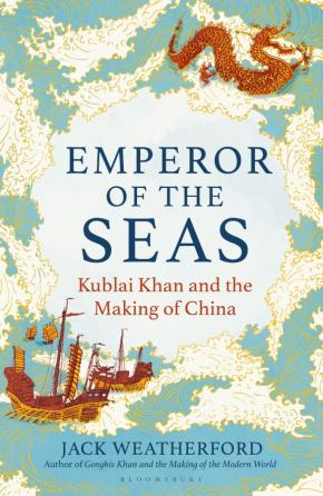 Emperor of the Seas: Kublai Khan and the Making of China